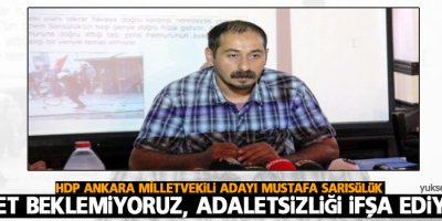 Sarısülük: Adalet beklemiyoruz, adaletsizliği ifşa ediyoruz
