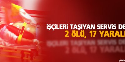 İşçileri taşıyan servis devrildi: 2 ölü, 17 yaralı