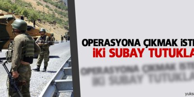 Operasyona çıkmak istemeyen iki subay tutuklandı