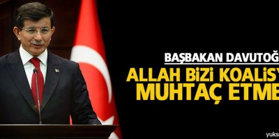 Davutoğlu: Allah bizi koalisyona muhtaç etmesin