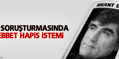 Dink soruşturmasında müebbet hapis istemi