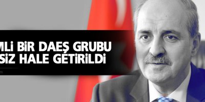 Kurtulmuş: Önemli bir DAEŞ grubu etkisiz hale getirildi