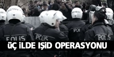 Üç ilde IŞİD operasyonu
