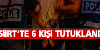 Siirt'te 6 kişi tutuklandı