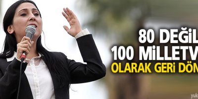 80 değil, 100 milletvekili olarak geri döneceğiz