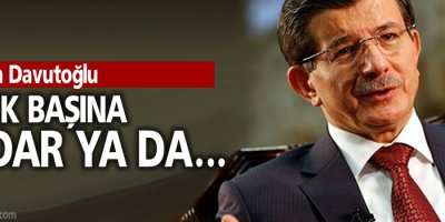Davutoğlu ağzından kaçırdı: Ya tek başına iktidar ya koalisyon