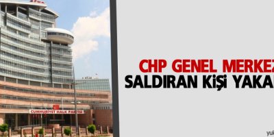 CHP Genel Merkezine saldıran kişi yakalandı