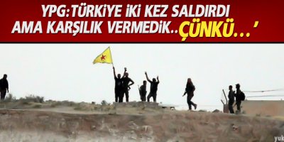 YPG:Türkiye iki kez saldırdı ama karşılık vermedik..Çünkü…’