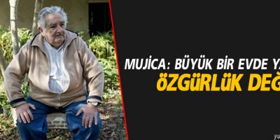 Mujica: Büyük bir evde yaşamak özgürlük değil