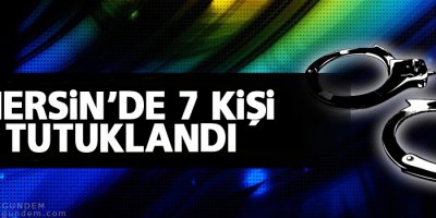 Mersin'de 7 tutuklama