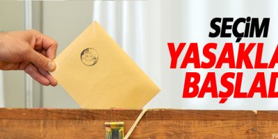 Seçim yasakları başladı