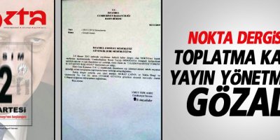 Nokta Dergisi’ne toplatma kararı, yayın yönetmenine gözaltı