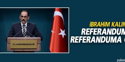 İbrahim Kalın: Referandumsa referanduma gidilir