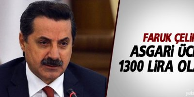 Faruk Çelik: Asgari ücret 1300 lira olacak