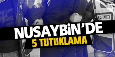 Nusaybin'de 5 kişi tutuklandı