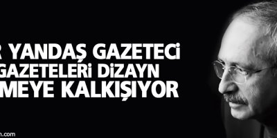 Kılıçdaroğlu: Bir yandaş gazeteci gazeteleri dizayn etmeye kalkışıyor
