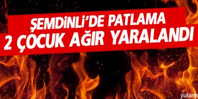 Şemdinli'de patlama, 2 çocuk ağır yaralandı