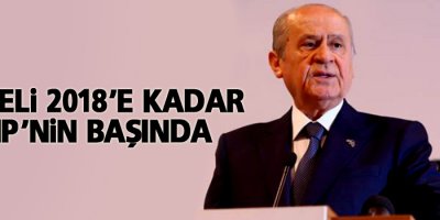 Bahçeli 2018’e kadar MHP’nin başında