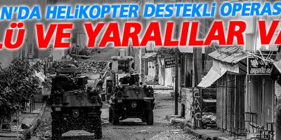 Silvan’da helikopter destekli operasyon: Ölü ve yaralılar var