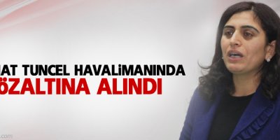 Sebahat Tuncel havalimanında gözaltına alındı