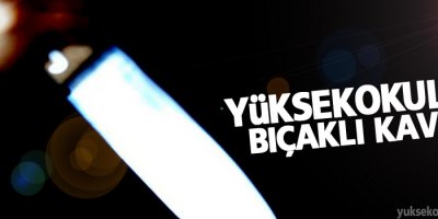 Yüksekokul'da bıçaklı kavga