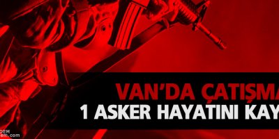 Van'da çatışma: 1 asker hayatını kaybetti