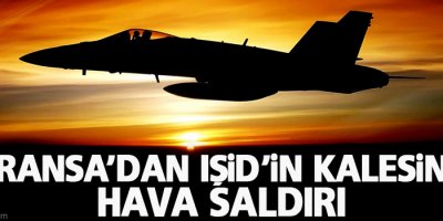 Fransa'dan IŞİD'in kalesine hava saldırısı