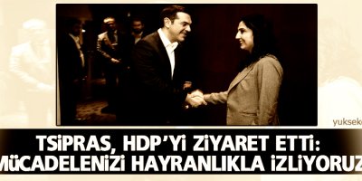 Tsipras, HDP’yi ziyaret etti: ‘Mücadelenizi hayranlıkla izliyoruz’