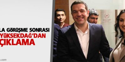 Tsipras’la görüşme sonrası Yüksekdağ’dan açıklama