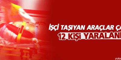 İşçi taşıyan araçlar çarpıştı: 12 yaralı
