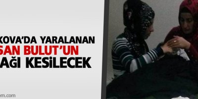 Yüksekova'da yaralanan Bulut'un bacağı kesilecek