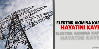 Elektrik akımına kapılan işçi hayatını kaybetti