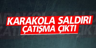 Karakola saldırı: Çatışma sürüyor