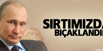 Putin: Terörün işbirlikçileri tarafından sırtımızdan bıçaklandık