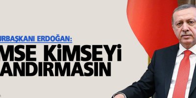 Cumhurbaşkanı Erdoğan: Kimse kimseyi kandırmasın