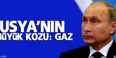 Rusya'nın en büyük kozu: Gaz