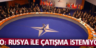 NATO: Rusya ile çatışma istemiyoruz