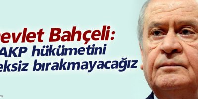 Bahçeli: AKP hükümetini desteksiz bırakmayacağız