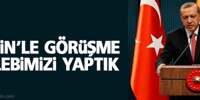 Erdoğan: Putin'le görüşme talebimizi yaptık