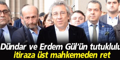 Dündar ve Gül’ün tutukluluğuna itiraza üst mahkemeden ret