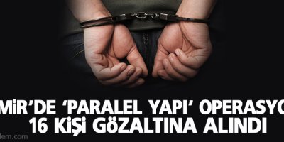 İzmir’de ‘paralel yapı’ operasyonu