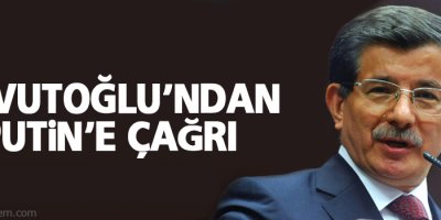 Davutoğlu’ndan Putin’e çağrı