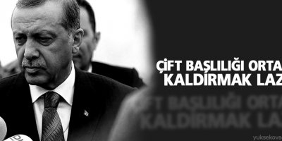 Erdoğan: Çift başlılığı ortadan kaldırmak lazım