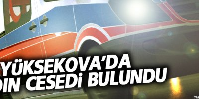 Yüksekova'da kadın cesedi bulundu
