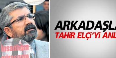 Arkadaşları Tahir Elçi’yi Anlattı
