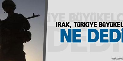 Irak, Türkiye Büyükelçisine ne dedi?