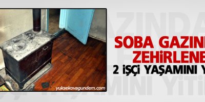 Soba gazından zehirlenen 2 işçi yaşamını yitirdi