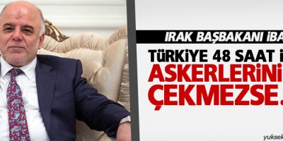 Irak Başbakanı Ebadi: 'Türkiye 48 saat içinde askerlerini çekmezse...'