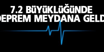 7,2 büyüklüğünde deprem!