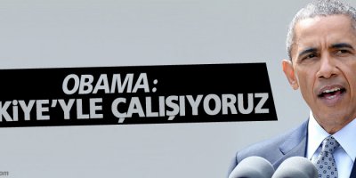 Obama: Türkiye'yle çalışıyoruz